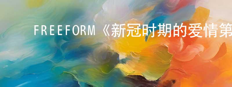 影视迷陈梦成的个人博客,FREEFORM《新冠时期的爱情第一季》迅雷下载/在线观看/百度云-都市/情感-美剧天堂